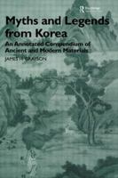 Myths and Legends from Korea: An Annotated Compendium of Ancient and Modern Materials 0415515246 Book Cover