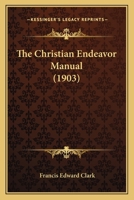 The Christian Endeavor Manual 1018093362 Book Cover