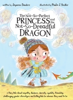 The Not-So-Perfect Princess and the Not-So-Dreadful Dragon: A Fairy Tale About Empathy, Kindness, Diversity, Equality, Friendship & Challenging Gender Stereotypes 1925089444 Book Cover