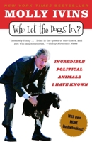 Who Let the Dogs In?: Incredible Political Animals I Have Known 1400062853 Book Cover
