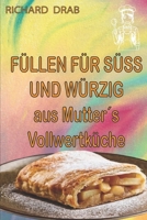 FÜLLEN FÜR SÜSS UND WÜRZIG: aus Mutter´s Vollwertküche (German Edition) B0F28HK8V9 Book Cover