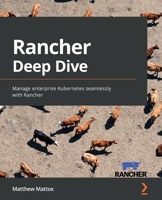 Rancher Deep Dive: Manage enterprise Kubernetes seamlessly with Rancher 180324609X Book Cover