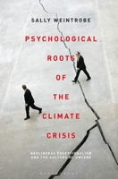 Psychological Roots of the Climate Crisis: Neoliberal Exceptionalism and the Culture of Uncare 1501372866 Book Cover