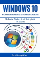 Windows 10 for Beginners & Power Users: The Concise Windows 10 A-Z Mastery Guide for All Users B08YS62QV8 Book Cover
