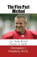 The Five Part Method: Or How Brett Favre Is God 1453805702 Book Cover