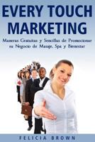 Every Touch Marketing: Every Touch Marketing: Maneras Sencillas Y Gratuitas de Promocionar Su Negocio de Masajes, Spa Y Bienestar 1537471449 Book Cover