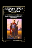 St. Expedite Novena Prayerbook: A Powerful 9-Day Devotion for Spiritual Renewal, Strengthened Faith and Hope in Difficult Times B0GW5CXRYY Book Cover