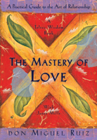 Book cover image for The Mastery of Love: A Practical Guide to the Art of Relationship (Toltec Wisdom Book)