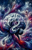 Understanding Brain Disorders: A Simplified Guide B0CT2C2KKV Book Cover