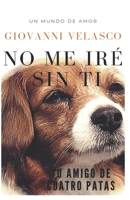 No Me Iré Sin Ti: Tu amigo de cuatro patas B0B4J49NCK Book Cover