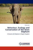 Behaviour, Ecology and Conservation of the Asian Elephant 3844393935 Book Cover