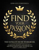 Find Your Passion: The Ultimate No BS Workbook. 186 Questions, Prompts, and Exercises to Find Your Passion, Work on Purpose, and Leave a Lasting Legacy 1720485062 Book Cover