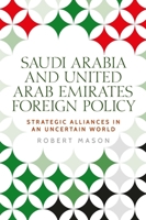 Saudi Arabia and the United Arab Emirates: Foreign policy and strategic alliances in an uncertain world 1526148498 Book Cover