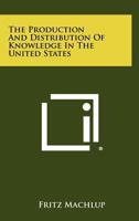 The Production and Distribution of Knowledge in the United States 1258454475 Book Cover