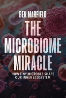 The Microbiome Miracle: How Tiny Microbes Shape our Inner Ecosystem 9493378462 Book Cover