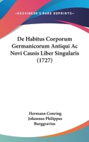 De Habitus Corporum Germanicorum Antiqui Ac Novi Causis Liber Singularis (1727) 1104642115 Book Cover