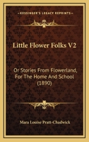 Little Flower Folks V2: Or Stories From Flowerland, For The Home And School 1437049850 Book Cover