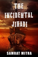 The Incidental Jihadi: An alternative point of view 1521770018 Book Cover