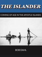 The Islander. Coming of age in the Apostle Islands 0578693550 Book Cover