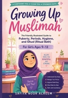 Growing Up Muslimah: The Friendly Illustrated Guide to Puberty, Periods, Hygiene, and Ghusl (Ritual Bath) (Confident Parenting & Child Development Series) B0HGYPNZ82 Book Cover