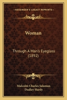 Woman -- Through a Man's Eyeglass 1437366058 Book Cover