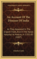 An Account Of The Diseases Of India: As They Appeared In The English Fleet, And In The Naval Hospital At Madras, In 1782-83 1164566083 Book Cover