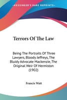 Terrors of the Law: Being the Portraits of Three Lawyers Bloody Jeffreys, the Bluidy Advocate Mackenzie, the Original Weir of Hermiston 1120720656 Book Cover