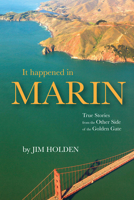 It Happened in Marin: True Stories from the Other Side of the Golden Gate 0997640545 Book Cover