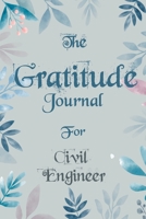 The Gratitude Journal for Civil Engineer - Find Happiness and Peace in 5 Minutes a Day before Bed - Civil Engineer Birthday Gift: Journal Gift, lined Notebook, 120 pages, Soft Cover, Mate Finish 6 x 9 1676440445 Book Cover