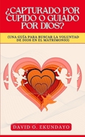 ¿CAPTURADO POR CUPIDO O GUIADO POR DIOS?: (UNA GUÍA PARA BUSCAR LA VOLUNTAD DE DIOS EN EL MATRIMONIO) (Spanish Edition) 191862626X Book Cover