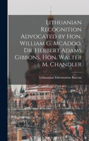 Lithuanian recognition advocated by Hon, William G. McAdoo, Dr. Herbert Adams Gibbons, Hon. Walter M. Chandler 1019218061 Book Cover
