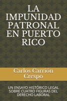 LA IMPUNIDAD PATRONAL EN PUERTO RICO: UN ENSAYO HISTÓRICO LEGAL SOBRE CUATRO FIGURAS DEL DERECHO LABORAL (Spanish Edition) B08H5DG75K Book Cover