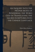 An Inquiry Into the Proper Mode of Rendering the Word God in Translating the Sacred Scriptures Into the Chinese Language 1016979789 Book Cover