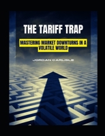The Tariff Trap: Mastering Market Downturns in a Volatile World B0F4NY7GH6 Book Cover