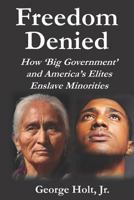 Freedom Denied: How 'big Government' and America's Elites Enslave Minorities 1797846191 Book Cover