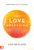The Love Awakening: Living Immersed in the Supernatural Love of God 0768462320 Book Cover