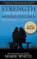 Strength for Parents of Missing Children: Surviving Divorce, Abduction, Runaways and Foster Care 1945384085 Book Cover