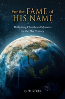 For the Fame of His Name: Rethinking Church and Missions for the 21st Century 1662850727 Book Cover