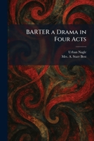 BARTER a Drama in Four Acts 1025293193 Book Cover