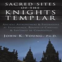 Sacred Sites of the Knights Templar: The Ancient Secrets Hidden in Stonehenge, Rennesle-Chateau, and Santiago de Compostela 1592331408 Book Cover