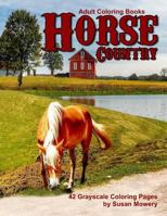 Adult Coloring Books Horse Country: 42 Grayscale Coloring Pages of Horse, Ponies, Country Scenes, Barns and More 198614576X Book Cover