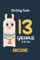 It Only Took 13 Years to be this Awesome: Alpaca llama Cactus 13th Birthday Journal and Notebook Gift for 13 Year Old Girls and boys, Blank and Lined Journal for a Funny 13th Birthday Gift for both Te 1698916663 Book Cover