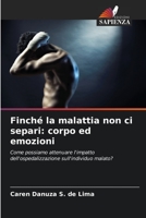 Finché la malattia non ci separi: corpo ed emozioni: Come possiamo attenuare l'impatto dell'ospedalizzazione sull'individuo malato? 6206219976 Book Cover