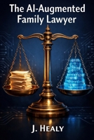 The AI-Augmented Family Lawyer: Automate Discovery, De-Escalate Conflict, and Organize Financial Chaos B0GH83GDKM Book Cover