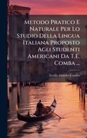 Metodo Pratico E Naturale Per Lo Studio Della Lingua Italiana Proposto Agli Studenti Americani Da T.E. Comba ... (Italian Edition) 1023913054 Book Cover