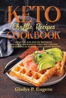 Keto Chaffle Recipes Cookbook: Healthy And Mouth Watering 200+ Low-Carb Waffles That You Can Eat While Staying In Ketosis And Losing Weight 1802283579 Book Cover