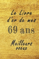 Le Livre d'Or de mes 69 ans meilleurs voeux carnet de note: Carnet de note pour un anniversaire sp�cial 69 ans, cadeaux pour un ami, une amie, un coll�gue ou un coll�gue, quelqu'un de la famille, Id�e B084DH891V Book Cover