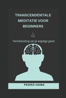 TRANSCENDENTALE MEDITATIE VOOR BEGINNERS: Herbedrading van je angstige geest B0BBJDFGW3 Book Cover