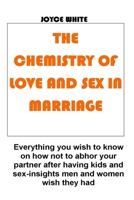 THE CHEMISTRY OF LOVE AND SEX IN MARRIAGE: Everything you wish to know on how not to abhor your partner after having kids and sex-insights men and women wish they had B0CTYRBTXR Book Cover
