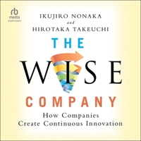 The Wise Company: How Companies Create Continuous Innovation B0CW4XPZ6B Book Cover